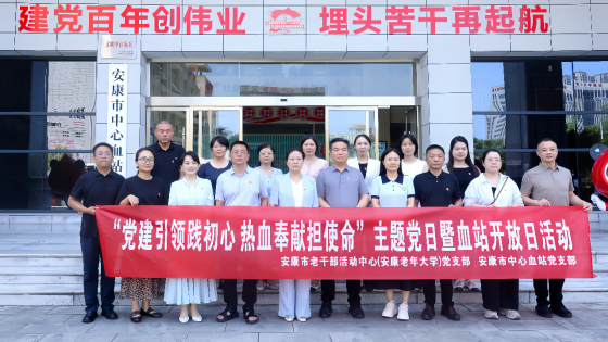 党建引领践初心 热血奉献担使命|安康市老年活动中心（安康老年大学）党支部赴市中心血站开展主题党日暨血站开放日活动